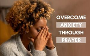 When Anxiety Strikes, Let Prayer Speak: How to Let Go of Your Worries Through Prayer